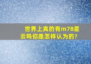 世界上真的有m78星云吗,你是怎样认为的?