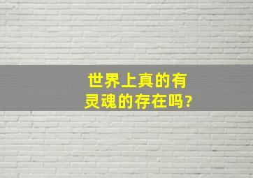 世界上真的有灵魂的存在吗?