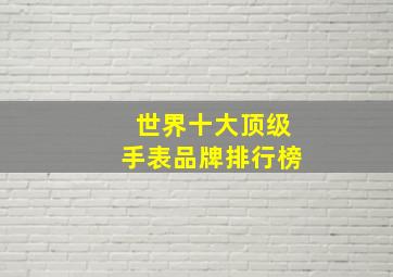 世界十大顶级手表品牌排行榜