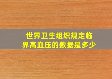 世界卫生组织规定临界高血压的数据是多少