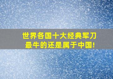 世界各国十大经典军刀,最牛的还是属于中国!