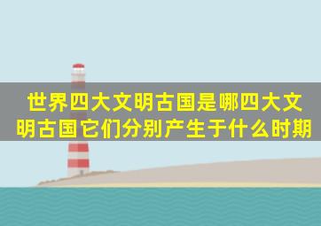 世界四大文明古国是哪四大文明古国它们分别产生于什么时期