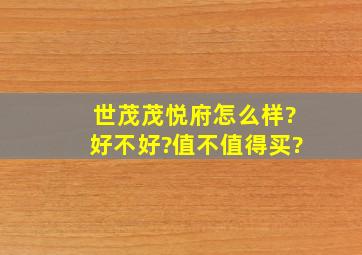 世茂茂悦府怎么样?好不好?值不值得买?