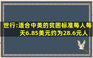 世行:适合中美的贫困标准,每人每天6.85美元,约为28.6元人民币|...