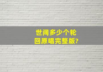 世间多少个轮回原唱完整版?