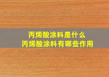 丙烯酸涂料是什么 丙烯酸涂料有哪些作用