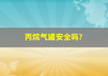 丙烷气罐安全吗?