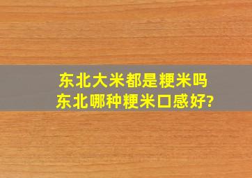 东北大米都是粳米吗,东北哪种粳米口感好?