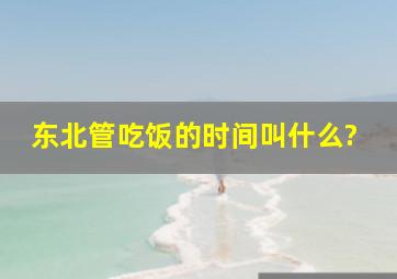 东北管吃饭的时间叫什么?