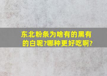 东北粉条为啥有的黑有的白呢?哪种更好吃啊?