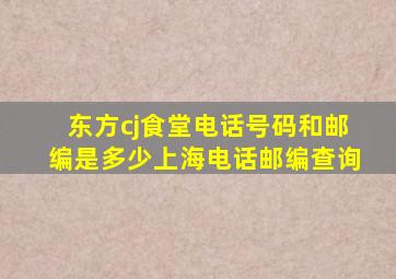 东方cj食堂电话号码和邮编是多少上海电话邮编查询