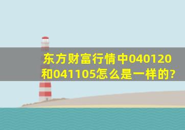 东方财富行情中040120和041105怎么是一样的?