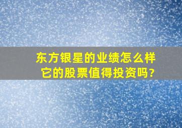 东方银星的业绩怎么样,它的股票值得投资吗?