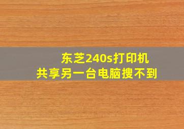 东芝240s打印机共享另一台电脑搜不到