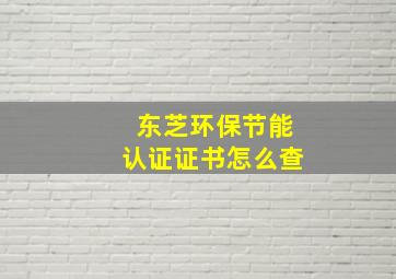 东芝环保节能认证证书怎么查