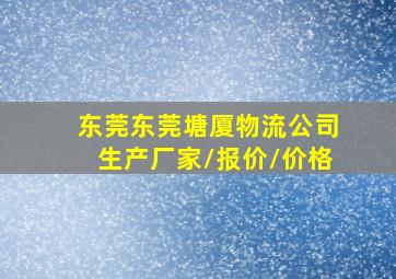 东莞东莞塘厦物流公司生产厂家/报价/价格