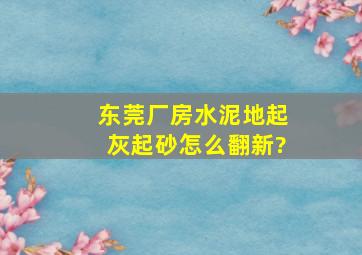 东莞厂房水泥地起灰起砂怎么翻新?