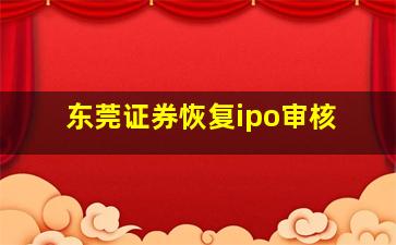 东莞证券恢复ipo审核