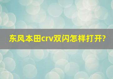 东风本田crv双闪怎样打开?