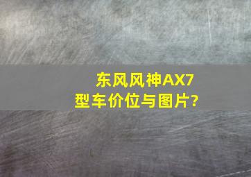 东风风神AX7型车价位与图片?