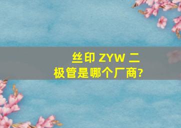 丝印 ZYW 二极管是哪个厂商?