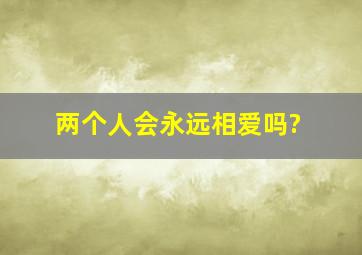 两个人会永远相爱吗?