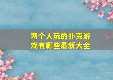 两个人玩的扑克游戏有哪些最新大全