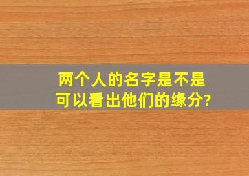 两个人的名字是不是可以看出他们的缘分?