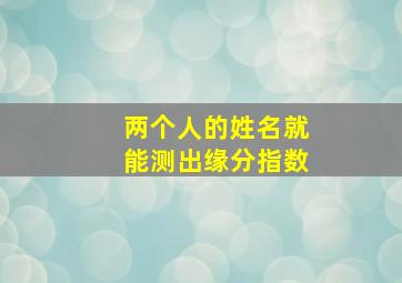 两个人的姓名就能测出缘分指数