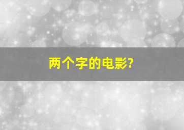 两个字的电影?