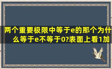 两个重要极限中等于e的那个为什么等于e不等于0?表面上看,1加上无穷...