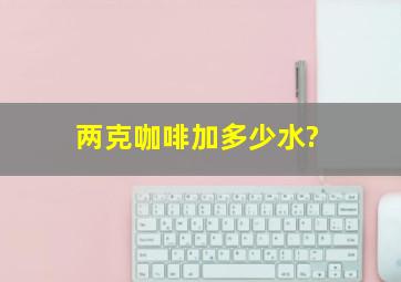 两克咖啡加多少水?