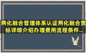 两化融合管理体系认证(两化融合贯标)详细介绍,办理费用、流程、条件...