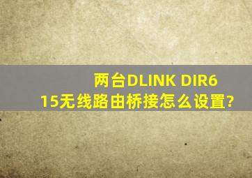 两台DLINK DIR615无线路由桥接怎么设置?