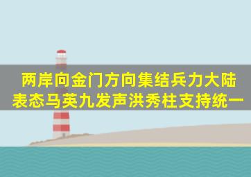 两岸向金门方向集结兵力,大陆表态,马英九发声洪秀柱支持统一