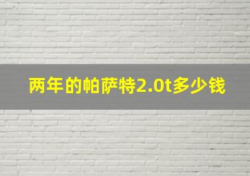 两年的帕萨特2.0t多少钱