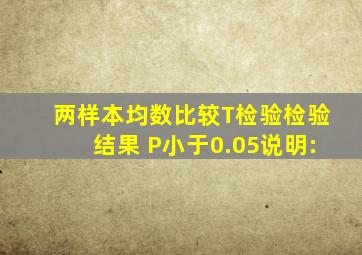 两样本均数比较T检验,检验结果 P小于0.05说明:()