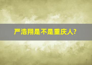 严浩翔是不是重庆人?