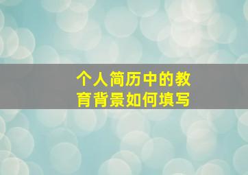 个人简历中的教育背景如何填写