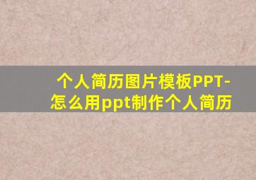 个人简历图片模板PPT-怎么用ppt制作个人简历