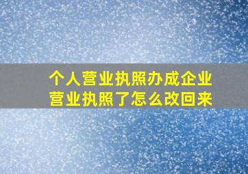 个人营业执照办成企业营业执照了怎么改回来