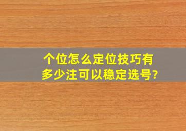 个位怎么定位技巧有多少注可以稳定选号?