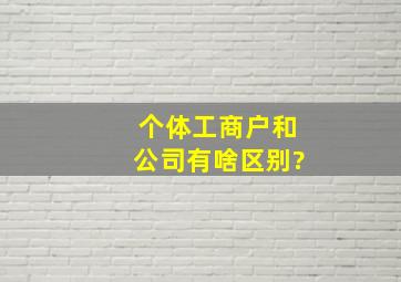 个体工商户和公司有啥区别?