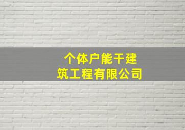 个体户能干建筑工程有限公司