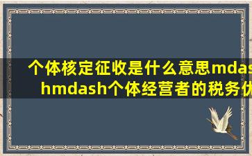 个体核定征收是什么意思——个体经营者的税务优惠政策进行