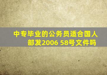 中专毕业的公务员适合国人部发2006 58号文件吗