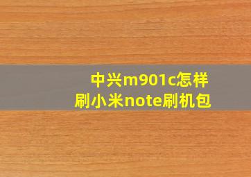 中兴m901c怎样刷小米note刷机包