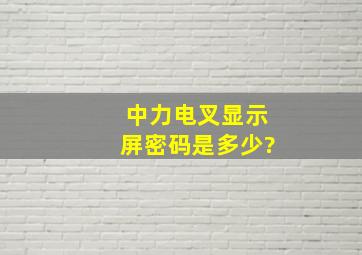 中力电叉显示屏密码是多少?