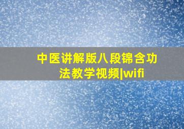 中医讲解版《八段锦》,含功法教学视频|wifi