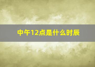 中午12点是什么时辰